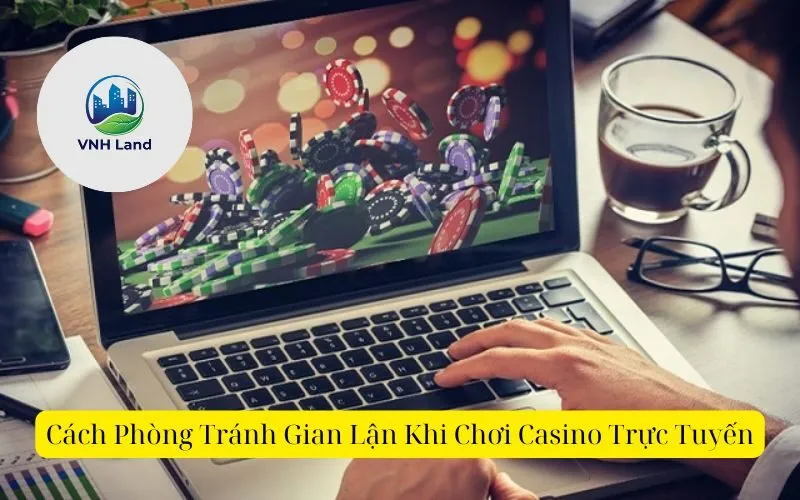 Cách Phòng Tránh Gian Lận Khi Chơi Casino Trực Tuyến