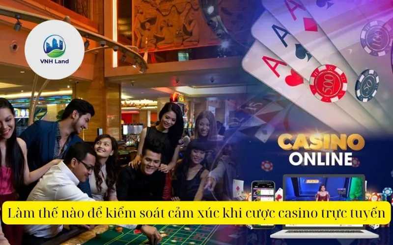 Làm thế nào để kiểm soát cảm xúc khi cược casino trực tuyến