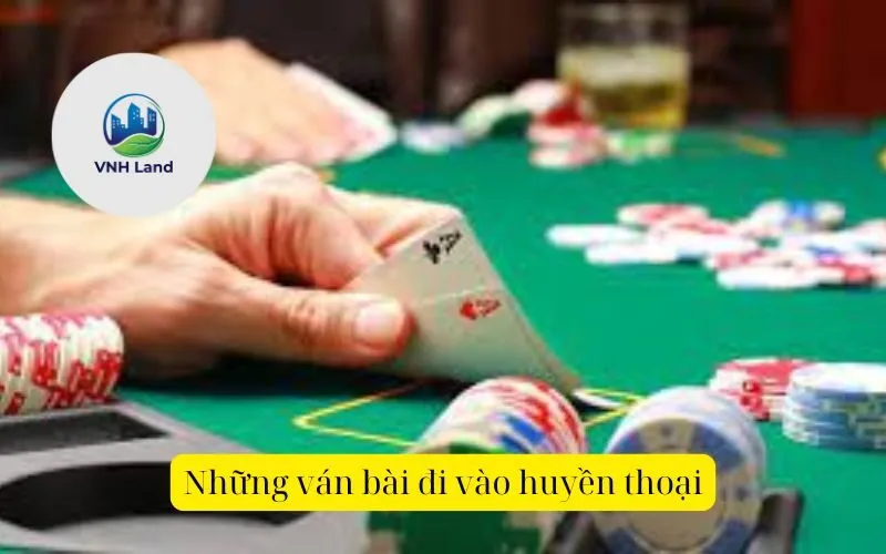 Những ván bài đi vào huyền thoại