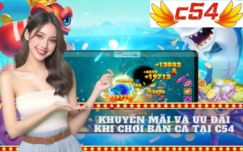 Khuyến Mãi và Ưu Đãi Khi Chơi Bắn Cá Tại C54
