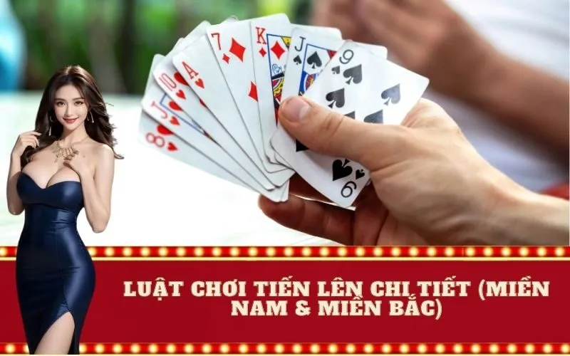 Luật Chơi Tiến Lên Chi Tiết (Miền Nam & Miền Bắc)