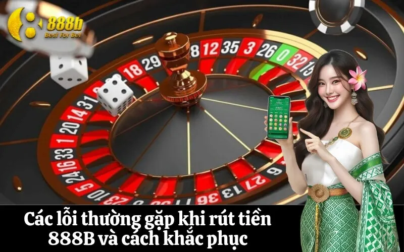 Các lỗi thường gặp khi rút tiền 888B và cách khắc phục