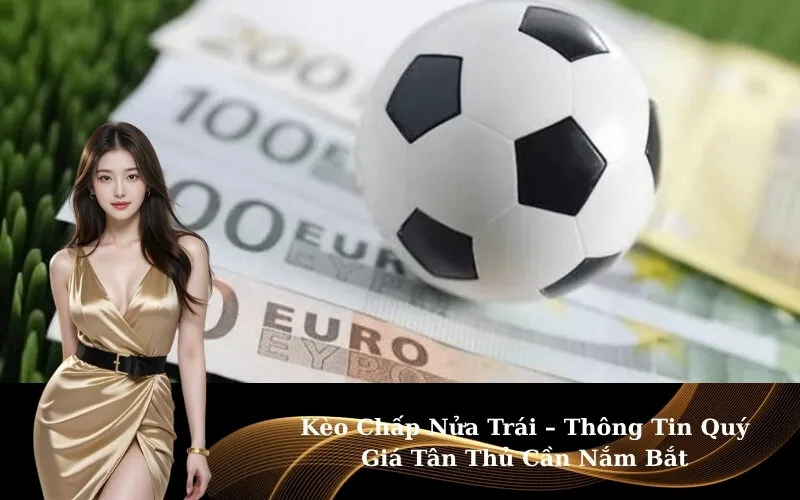 Kèo Chấp Nửa Trái – Thông Tin Quý Giá Tân Thủ Cần Nắm Bắt