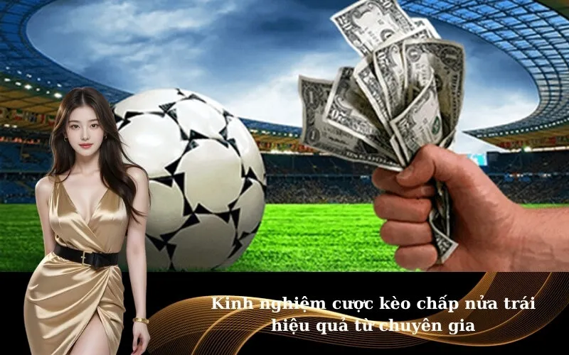 Kinh nghiệm cược kèo chấp nửa trái hiệu quả từ chuyên gia
