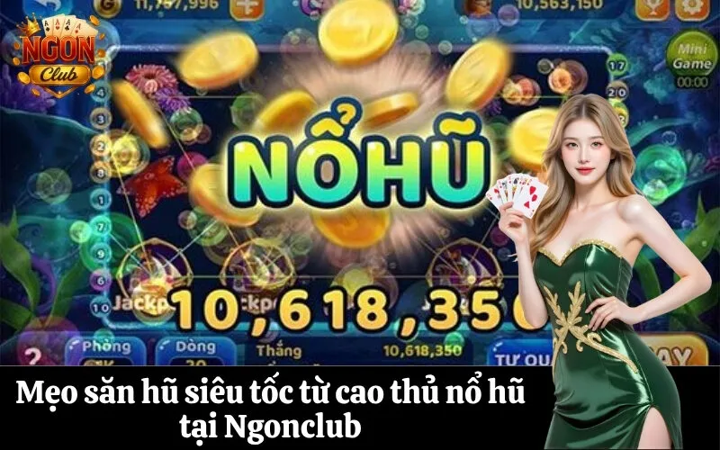 Mẹo săn hũ siêu tốc từ cao thủ nổ hũ tại Ngonclub