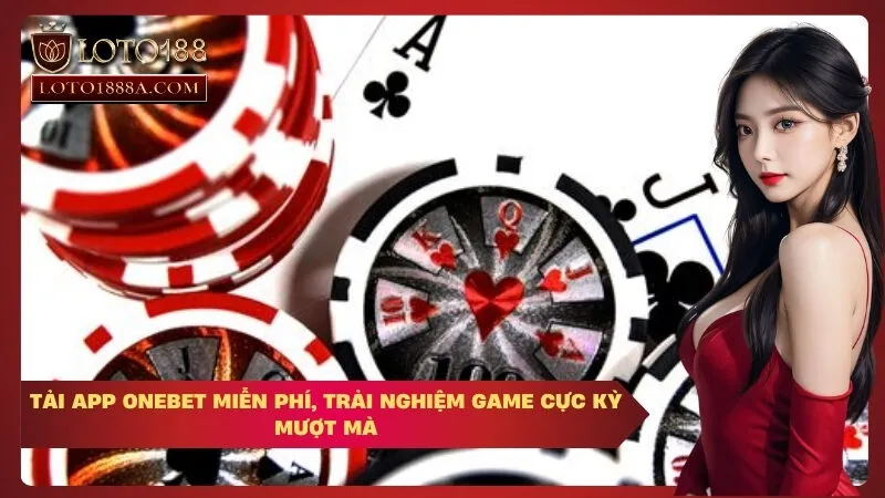 Tải App OneBet Miễn Phí, Trải Nghiệm Game Cực Kỳ Mượt Mà