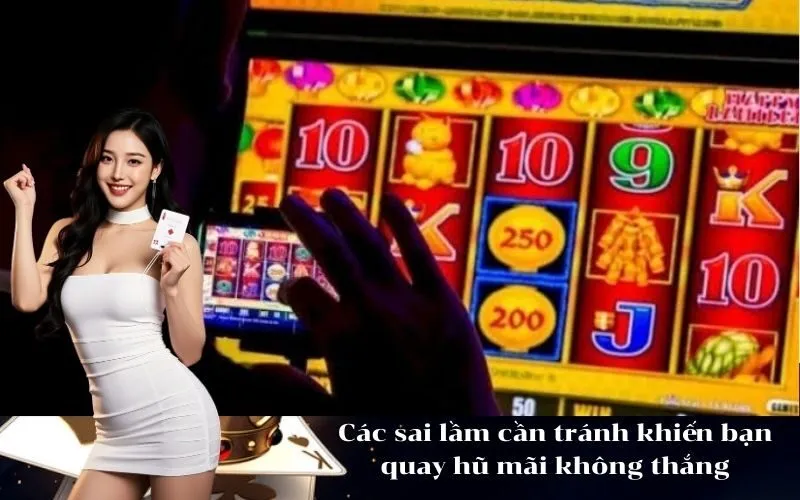 Các sai lầm cần tránh khiến bạn quay hũ mãi không thắng