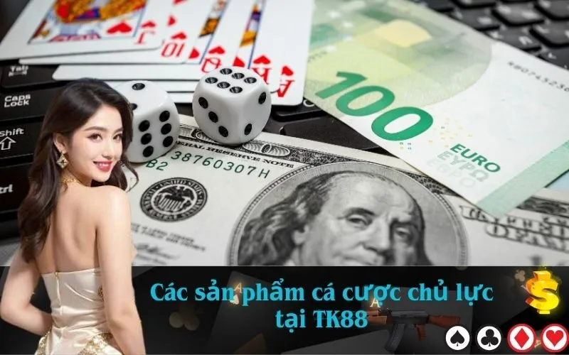 Các sản phẩm cá cược chủ lực tại TK88