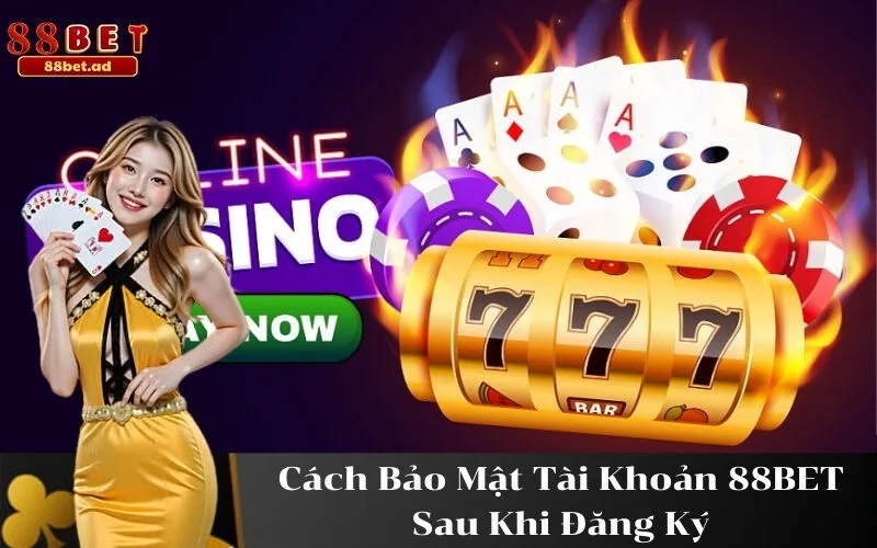 Cách Bảo Mật Tài Khoản 88BET Sau Khi Đăng Ký