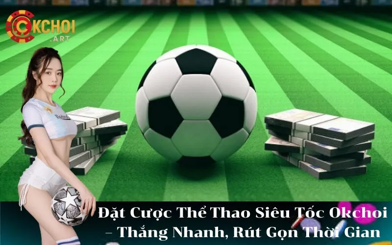Đặt Cược Thể Thao Siêu Tốc Okchoi – Thắng Nhanh, Rút Gọn Thời Gian