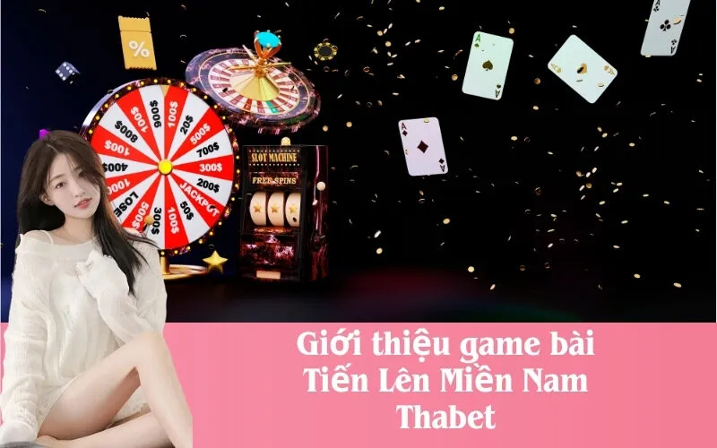 Giới thiệu game bài Tiến Lên Miền Nam Thabet