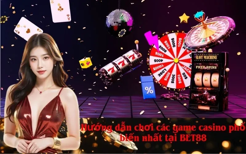 Hướng dẫn chơi các game casino phổ biến nhất tại BET88