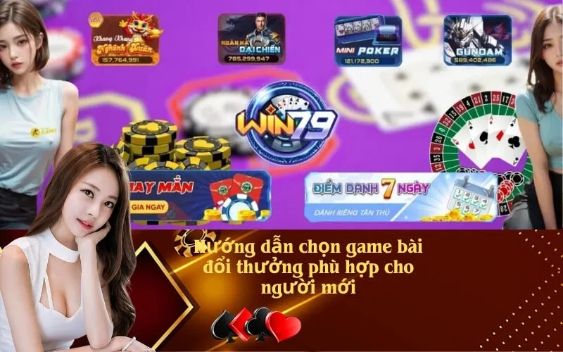 Hướng dẫn chọn game bài đổi thưởng phù hợp cho người mới