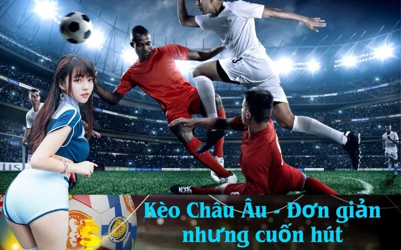 Kèo Châu Âu - Đơn giản nhưng cuốn hút