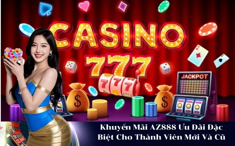 Khuyến Mãi AZ888 Ưu Đãi Đặc Biệt Cho Thành Viên Mới Và Cũ