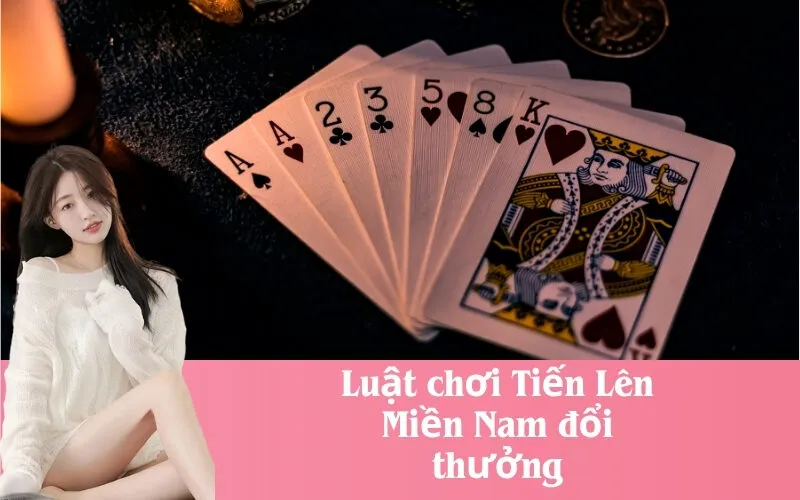 Luật chơi Tiến Lên Miền Nam đổi thưởng