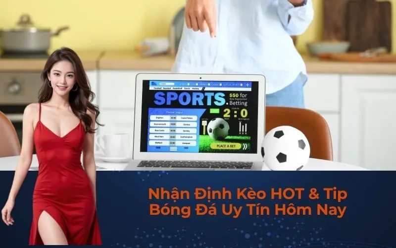 Nhận Định Kèo HOT & Tip Bóng Đá Uy Tín Hôm Nay