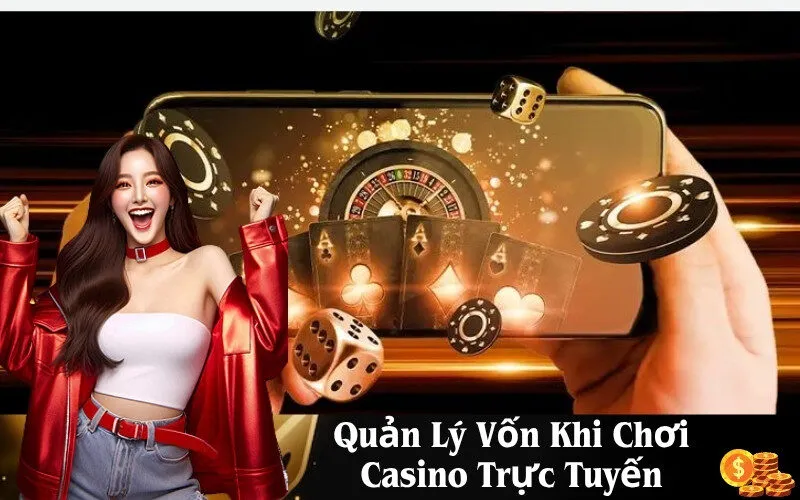 Quản Lý Vốn Khi Chơi Casino Trực Tuyến