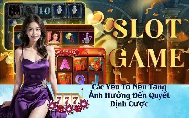 Các Yếu Tố Nền Tảng Ảnh Hưởng Đến Quyết Định Cược