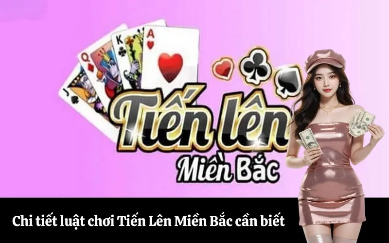 Chi tiết luật chơi Tiến Lên Miền Bắc cần biết