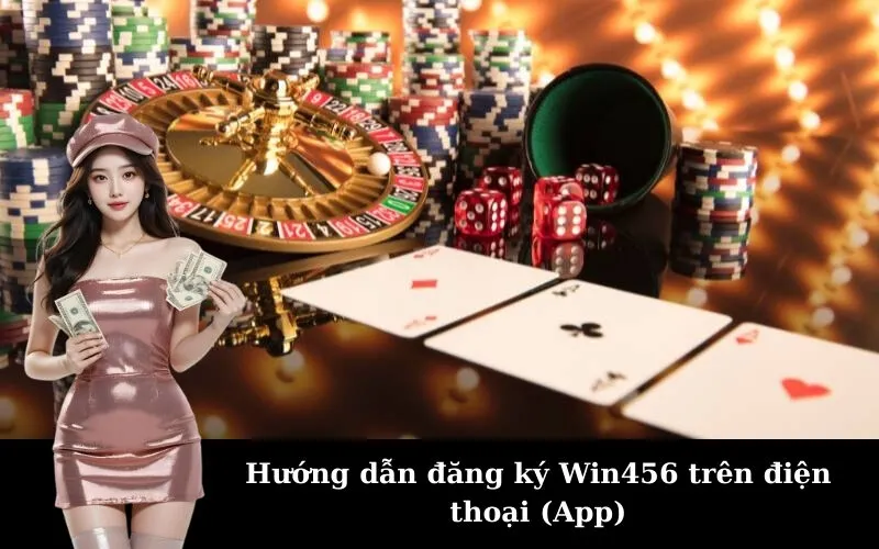 Hướng dẫn đăng ký Win456 trên điện thoại (App)