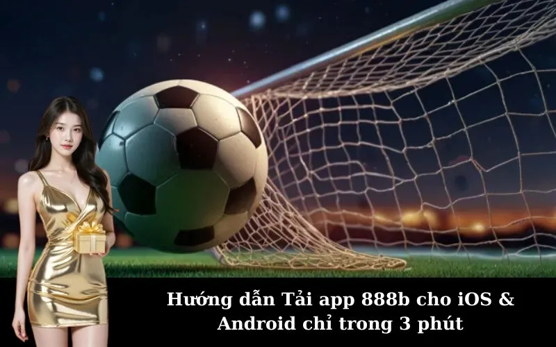 Hướng dẫn Tải app 888b cho iOS & Android chỉ trong 3 phút