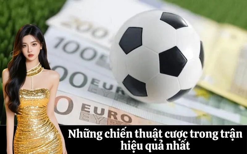 Những chiến thuật cược trong trận hiệu quả nhất