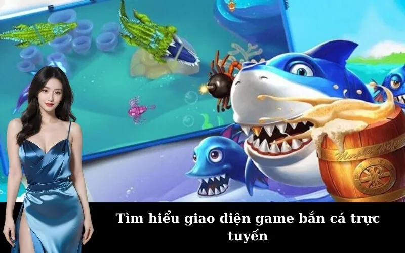 Tìm hiểu giao diện game bắn cá trực tuyến