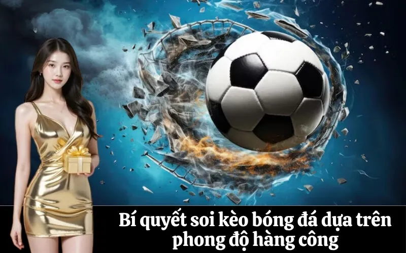 Bí quyết soi kèo bóng đá dựa trên phong độ hàng công
