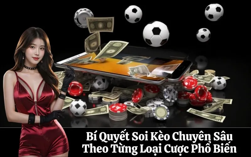 Bí Quyết Soi Kèo Chuyên Sâu Theo Từng Loại Cược Phổ Biến