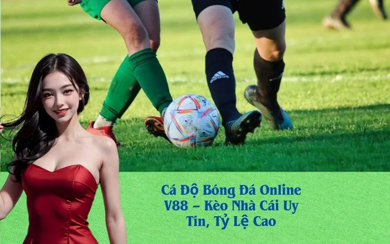 Cá Độ Bóng Đá Online V88 – Kèo Nhà Cái Uy Tín, Tỷ Lệ Cao