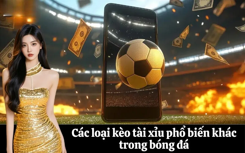 Các loại kèo tài xỉu phổ biến khác trong bóng đá