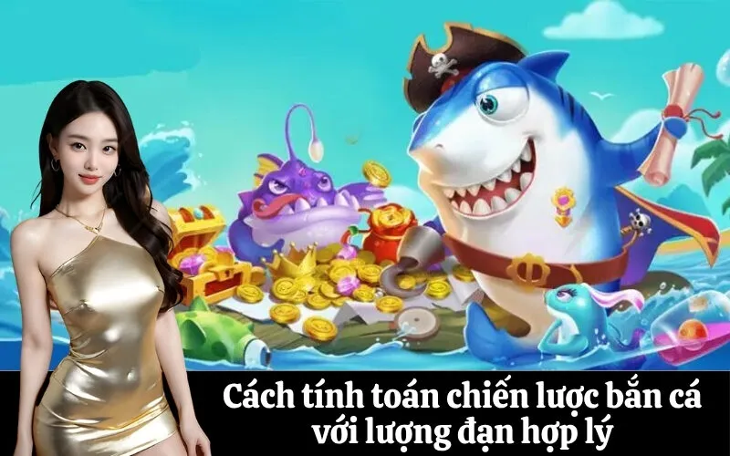 Cách tính toán chiến lược bắn cá với lượng đạn hợp lý