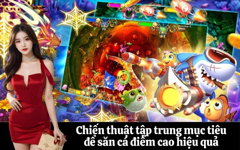 Chiến thuật tập trung mục tiêu để săn cá điểm cao hiệu quả