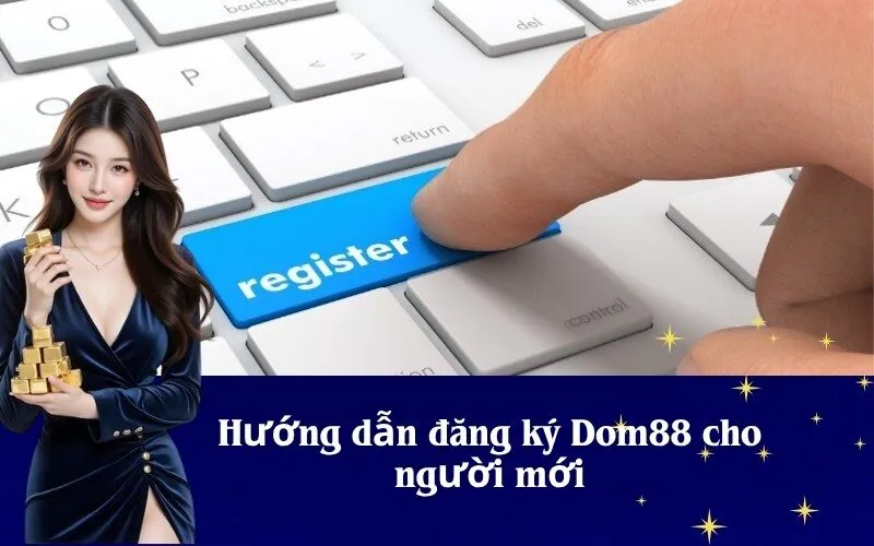 Hướng dẫn đăng ký Dom88 cho người mới