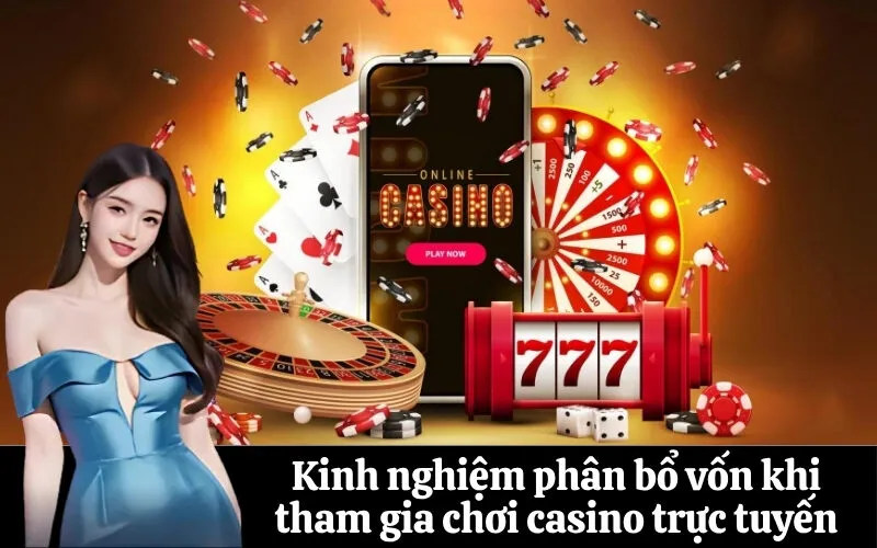 Kinh nghiệm phân bổ vốn khi tham gia chơi casino trực tuyến