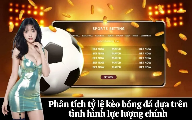 Phân tích tỷ lệ kèo bóng đá dựa trên tình hình lực lượng chính