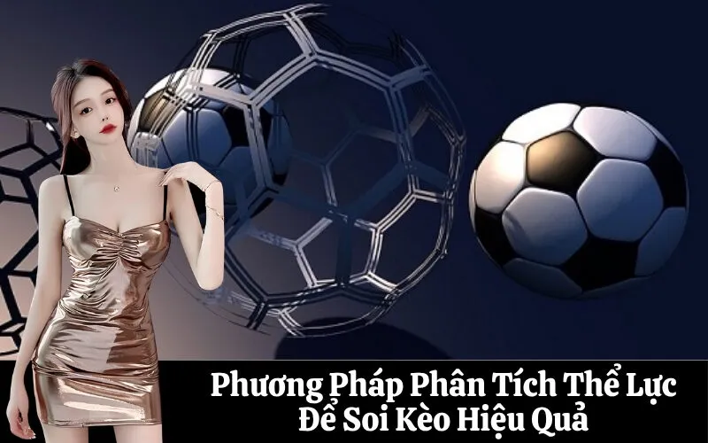 Phương Pháp Phân Tích Thể Lực Để Soi Kèo Hiệu Quả