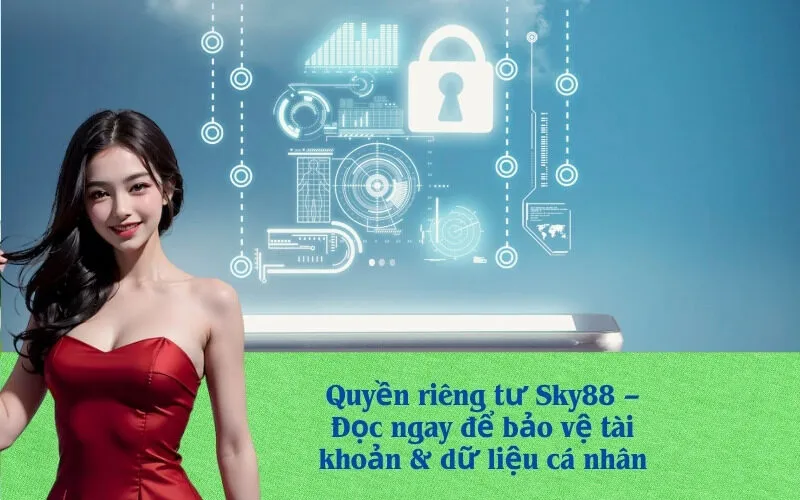 Quyền riêng tư Sky88 – Đọc ngay để bảo vệ tài khoản & dữ liệu cá nhân
