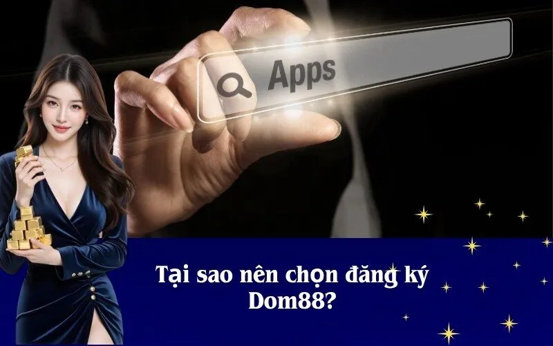 Tại sao nên chọn đăng ký Dom88?